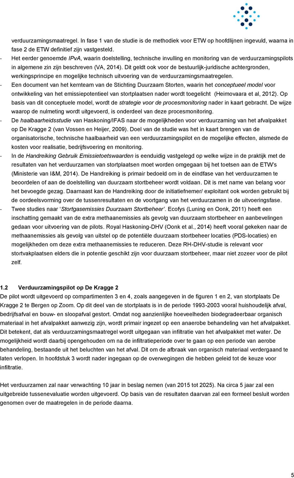 Dit geldt ook voor de bestuurlijk-juridische achtergronden, werkingsprincipe en mogelijke technisch uitvoering van de verduurzamingsmaatregelen.