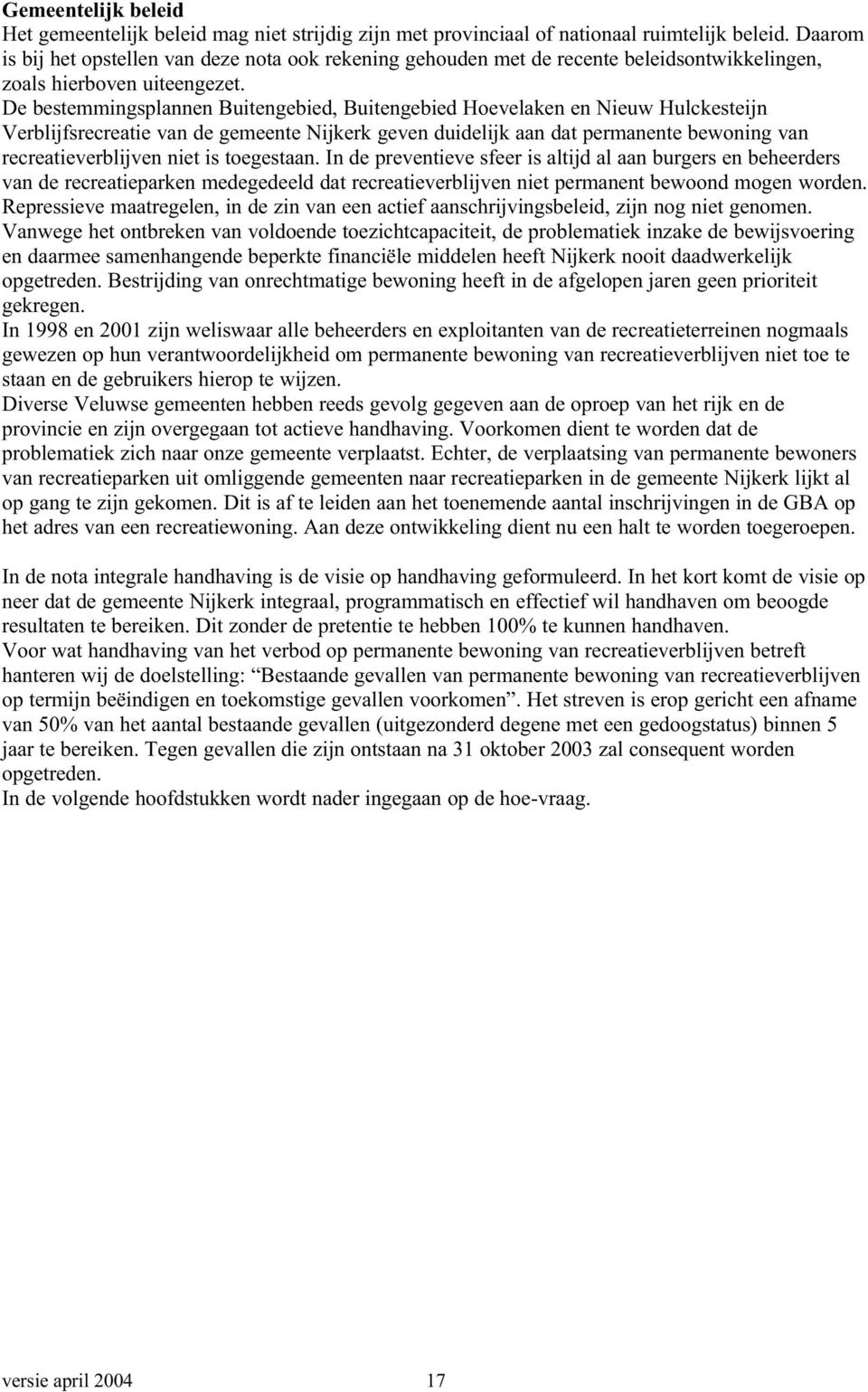 De bestemmingsplannen Buitengebied, Buitengebied Hoevelaken en Nieuw Hulckesteijn Verblijfsrecreatie van de gemeente Nijkerk geven duidelijk aan dat permanente bewoning van recreatieverblijven niet