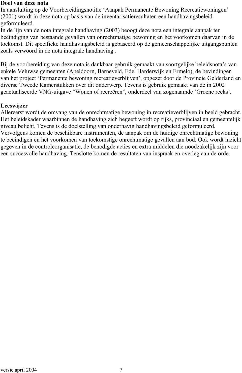 In de lijn van de nota integrale handhaving (2003) beoogt deze nota een integrale aanpak ter beëindiging van bestaande gevallen van onrechtmatige bewoning en het voorkomen daarvan in de toekomst.