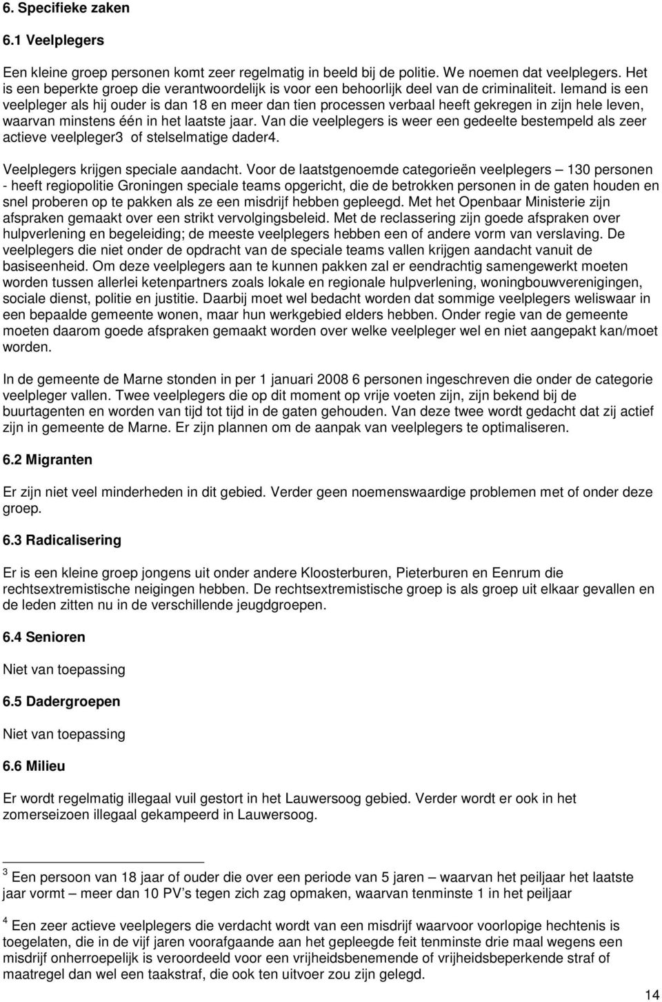 Iemand is een veelpleger als hij ouder is dan 18 en meer dan tien processen verbaal heeft gekregen in zijn hele leven, waarvan minstens één in het laatste jaar.