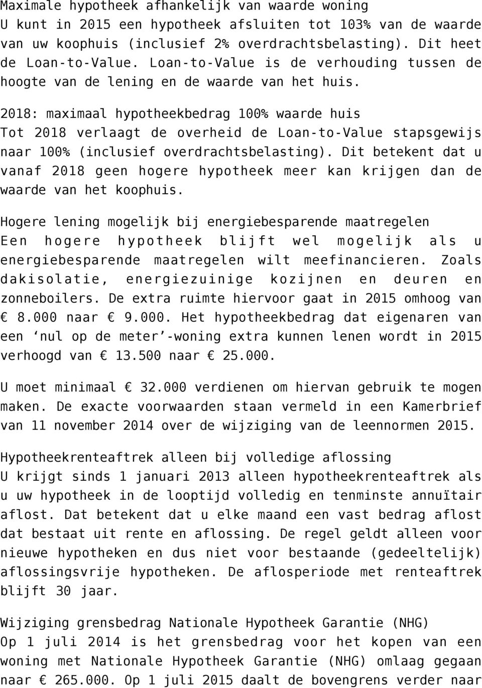 2018: maximaal hypotheekbedrag 100% waarde huis Tot 2018 verlaagt de overheid de Loan-to-Value stapsgewijs naar 100% (inclusief overdrachtsbelasting).