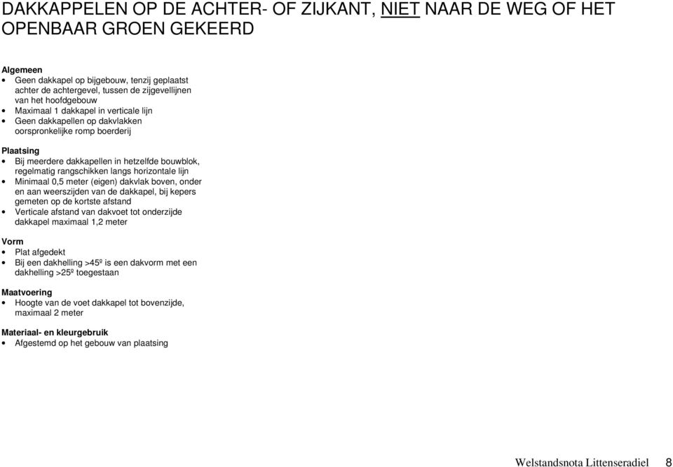 horizontale lijn Minimaal 0,5 meter (eigen) dakvlak boven, onder en aan weerszijden van de dakkapel, bij kepers gemeten op de kortste afstand Verticale afstand van dakvoet tot onderzijde dakkapel