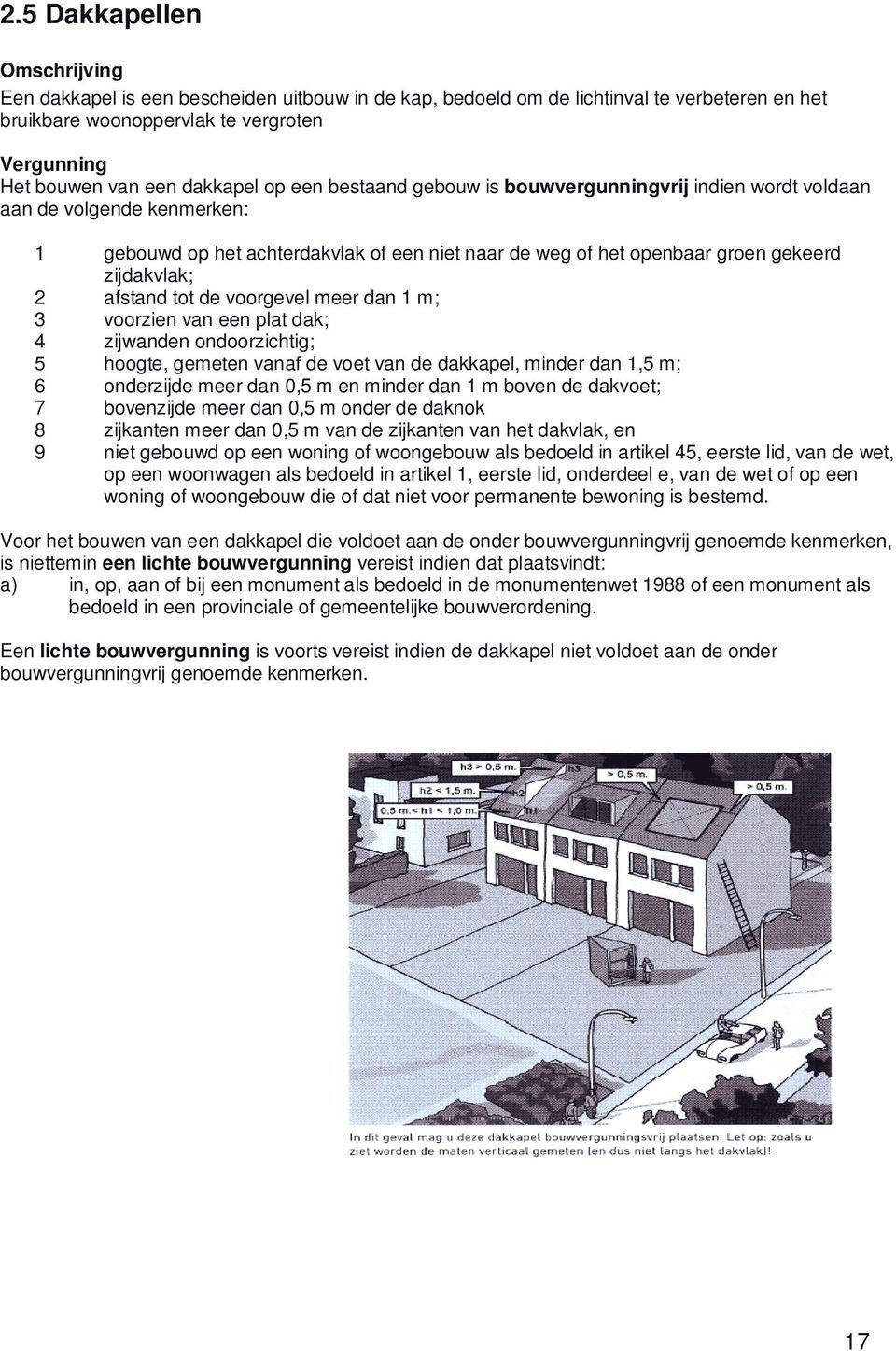 2 afstand tot de voorgevel meer dan 1 m; 3 voorzien van een plat dak; 4 zijwanden ondoorzichtig; 5 hoogte, gemeten vanaf de voet van de dakkapel, minder dan 1,5 m; 6 onderzijde meer dan 0,5 m en