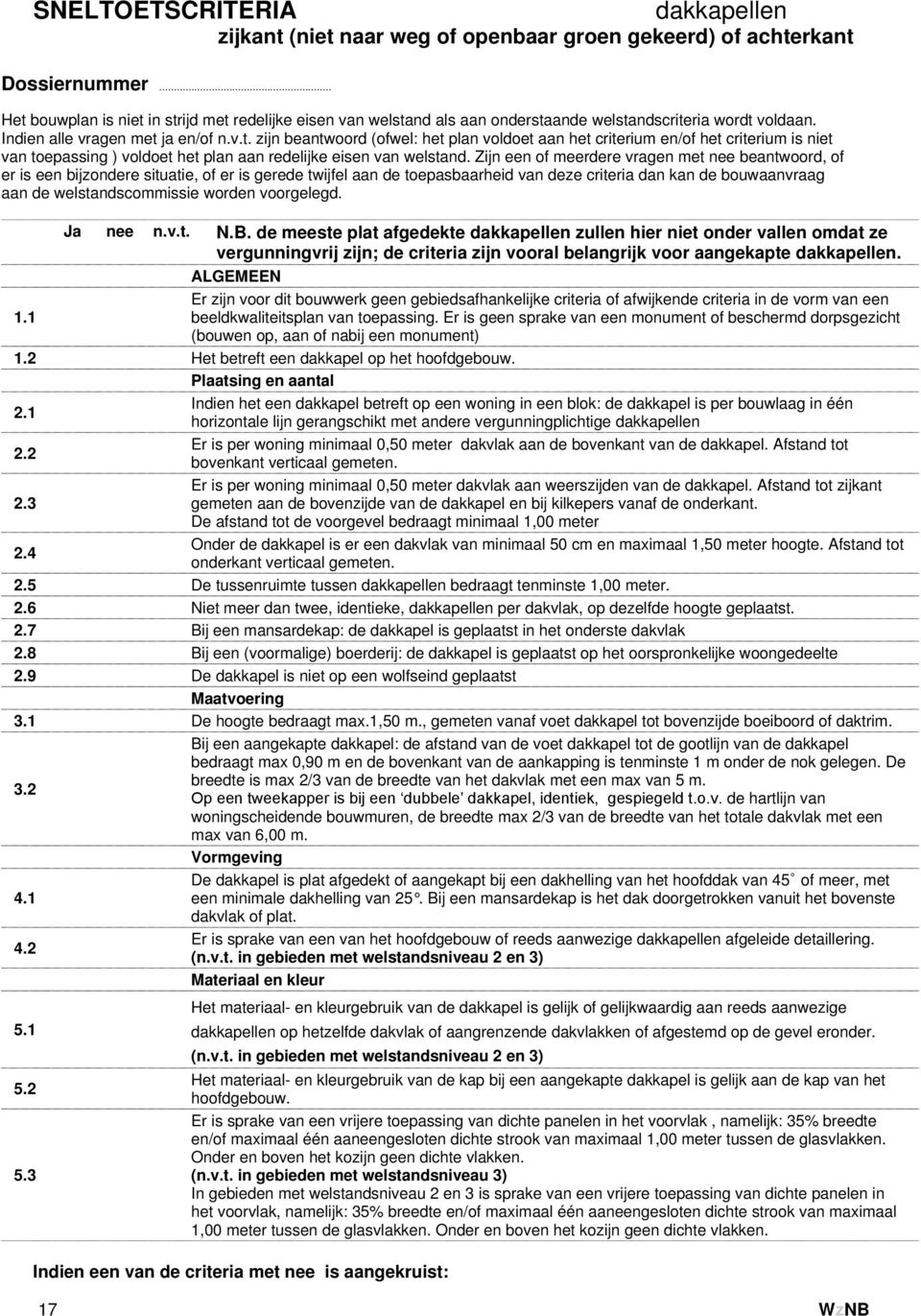 Zijn een of meerdere vragen met nee beantwoord, of er is een bijzondere situatie, of er is gerede twijfel aan de toepasbaarheid van deze criteria dan kan de bouwaanvraag aan de welstandscommissie