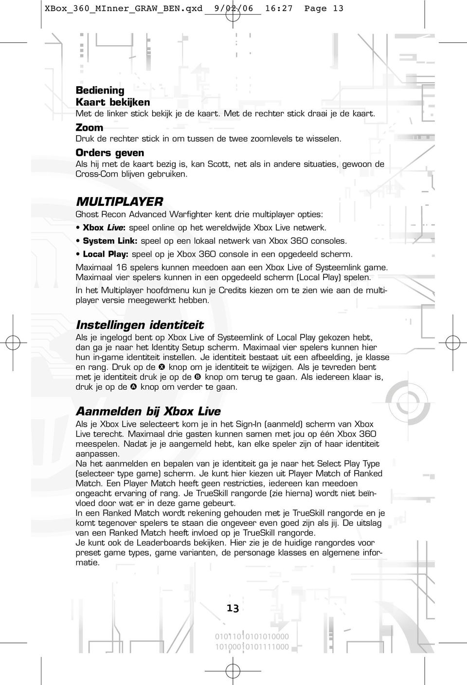 MULTIPLAYER Ghost Recon Advanced Warfighter kent drie multiplayer opties: Xbox Live: speel online op het wereldwijde Xbox Live netwerk. System Link: speel op een lokaal netwerk van Xbox 360 consoles.