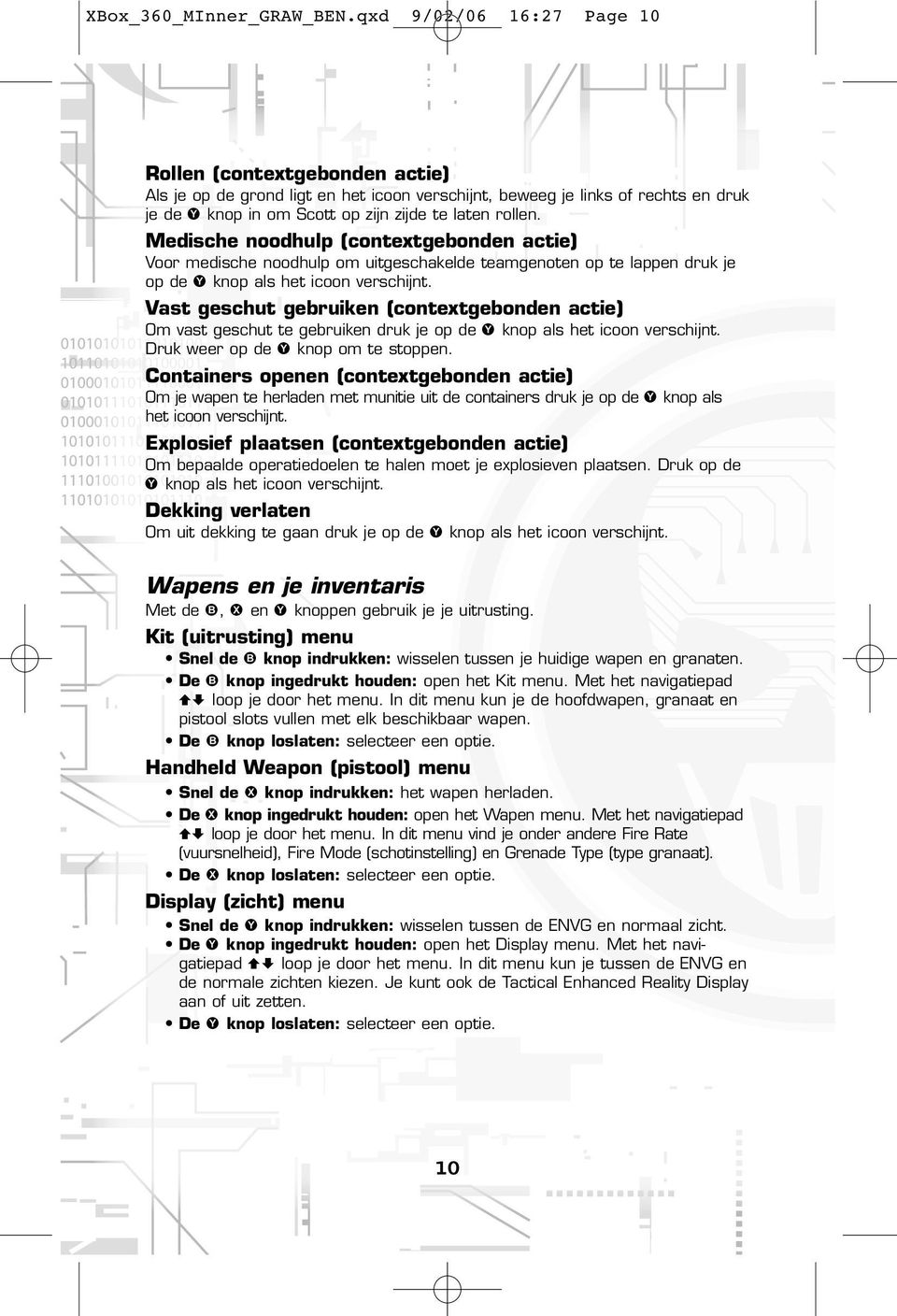 Medische noodhulp (contextgebonden actie) Voor medische noodhulp om uitgeschakelde teamgenoten op te lappen druk je op de Y knop als het icoon verschijnt.