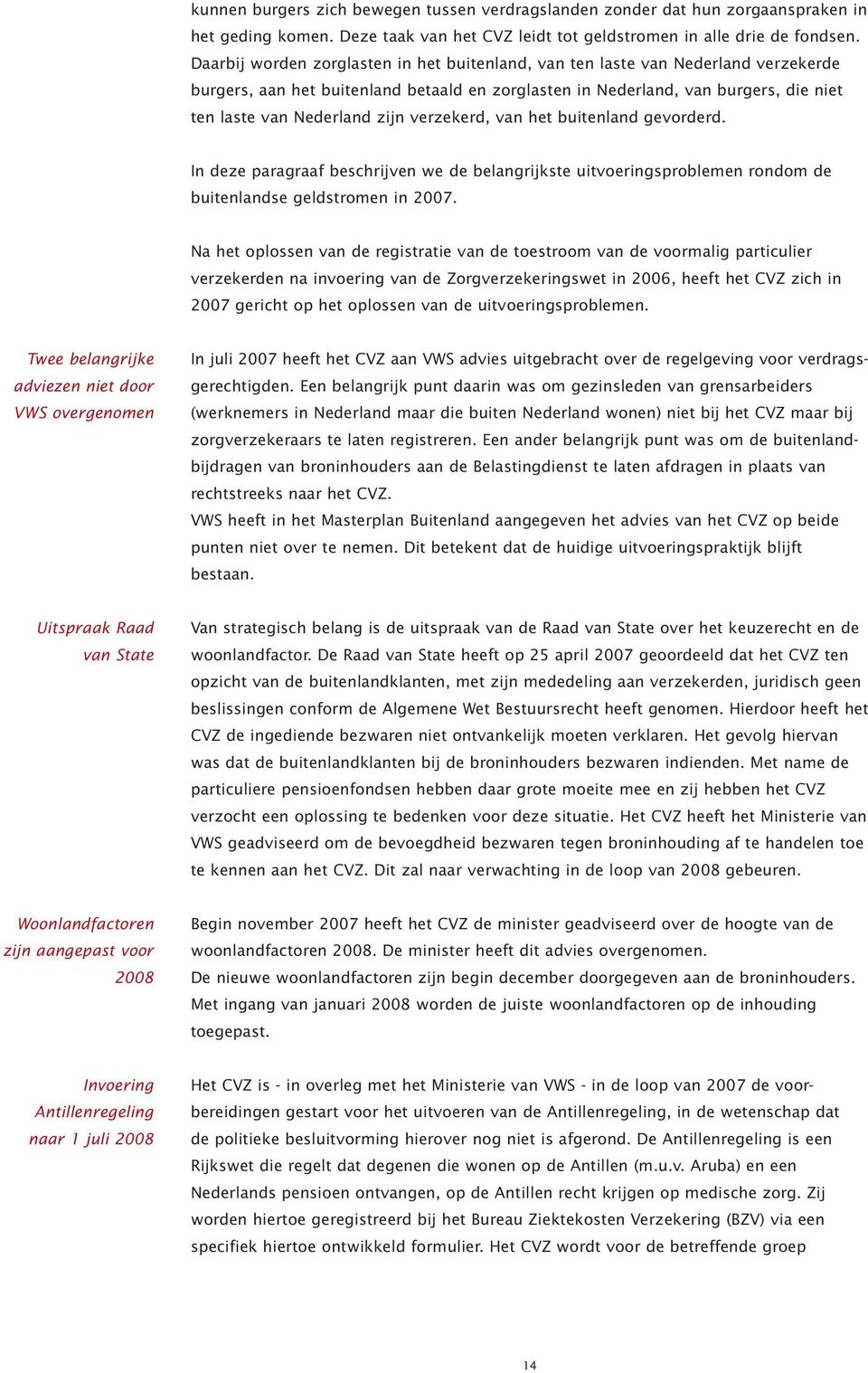 verzekerd, van het buitenland gevorderd. In deze paragraaf beschrijven we de belangrijkste uitvoeringsproblemen rondom de buitenlandse geldstromen in 2007.