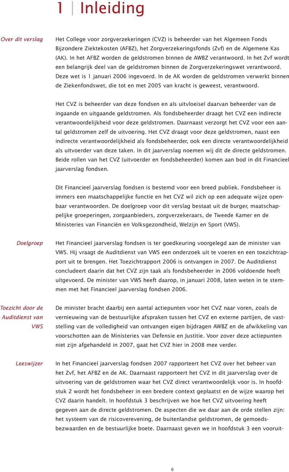 In de AK worden de geldstromen verwerkt binnen de Ziekenfondswet, die tot en met 2005 van kracht is geweest, verantwoord.