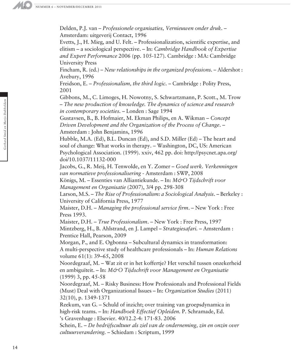 Cambridge : MA: Cambridge University Press Fincham, R. (ed.) New relationships in the organized professions. Aldershot : Avebury, 1996 Freidson, E. Professionalism, the third logic.