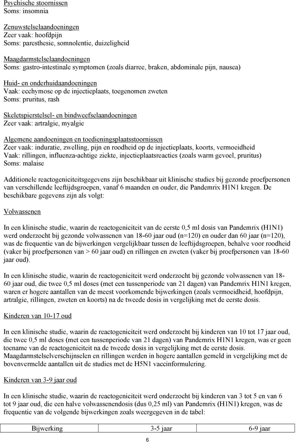 Zeer vaak: artralgie, myalgie Algemene aandoeningen en toedieningsplaatsstoornissen Zeer vaak: induratie, zwelling, pijn en roodheid op de injectieplaats, koorts, vermoeidheid Vaak: rillingen,