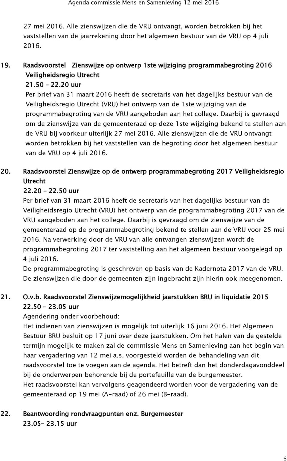 20 uur Per brief van 31 maart 2016 heeft de secretaris van het dagelijks bestuur van de Veiligheidsregio Utrecht (VRU) het ontwerp van de 1ste wijziging van de programmabegroting van de VRU
