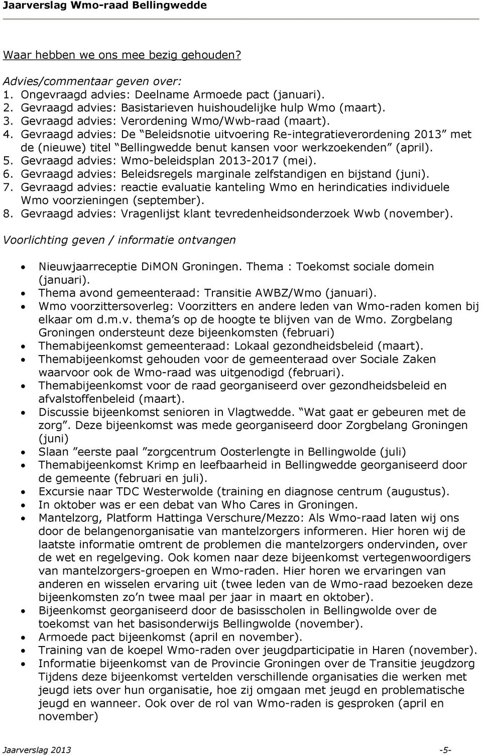 Gevraagd advies: De Beleidsnotie uitvoering Re-integratieverordening 2013 met de (nieuwe) titel Bellingwedde benut kansen voor werkzoekenden (april). 5.