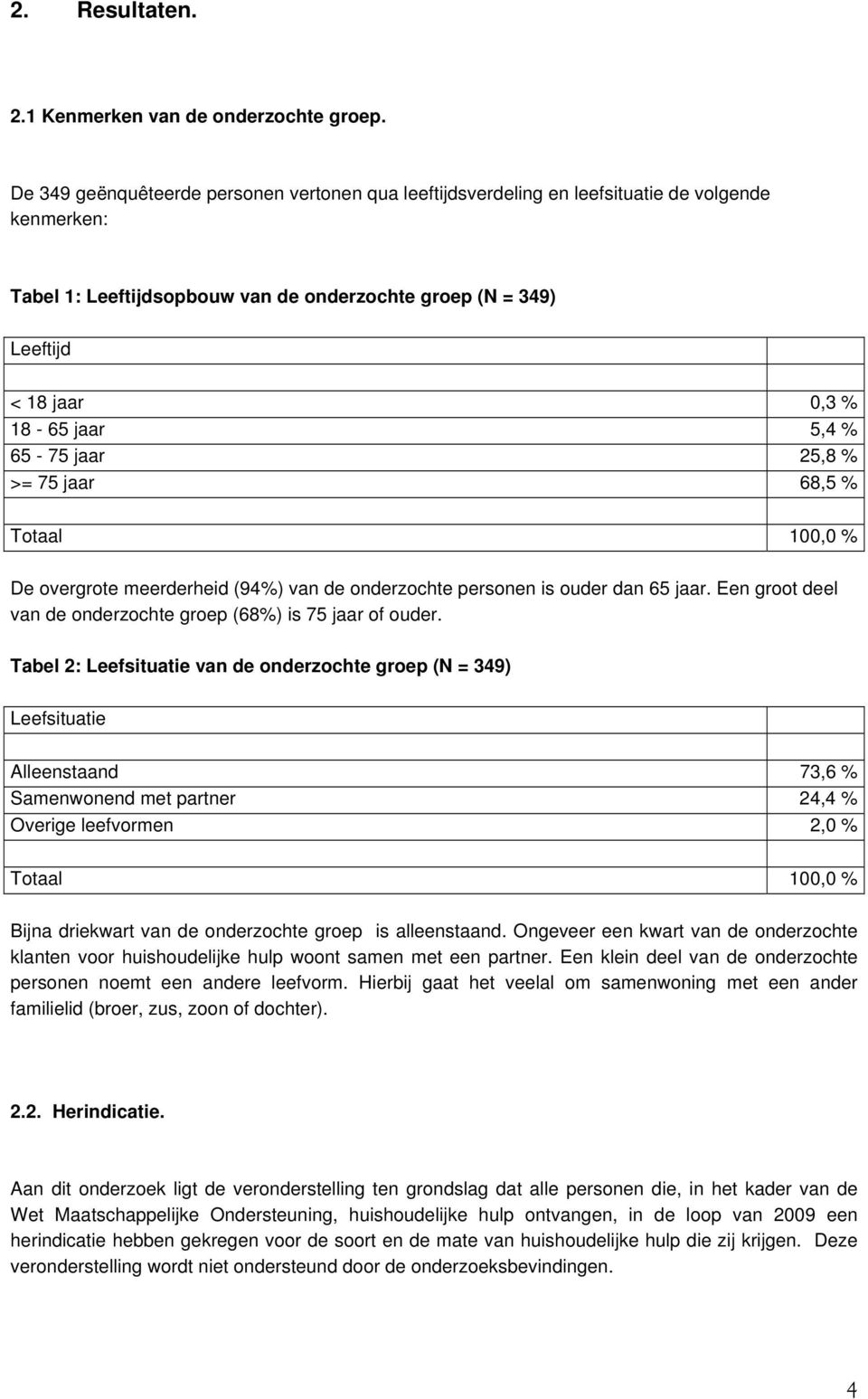 5,4 % 65-75 jaar 25,8 % >= 75 jaar 68,5 % Totaal 100,0 % De overgrote meerderheid (94%) van de onderzochte personen is ouder dan 65 jaar.