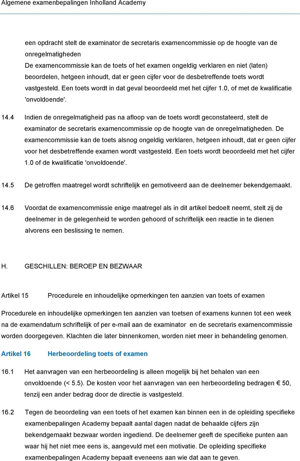 4 Indien de onregelmatigheid pas na afloop van de toets wordt geconstateerd, stelt de examinator de secretaris examencommissie op de hoogte van de onregelmatigheden.