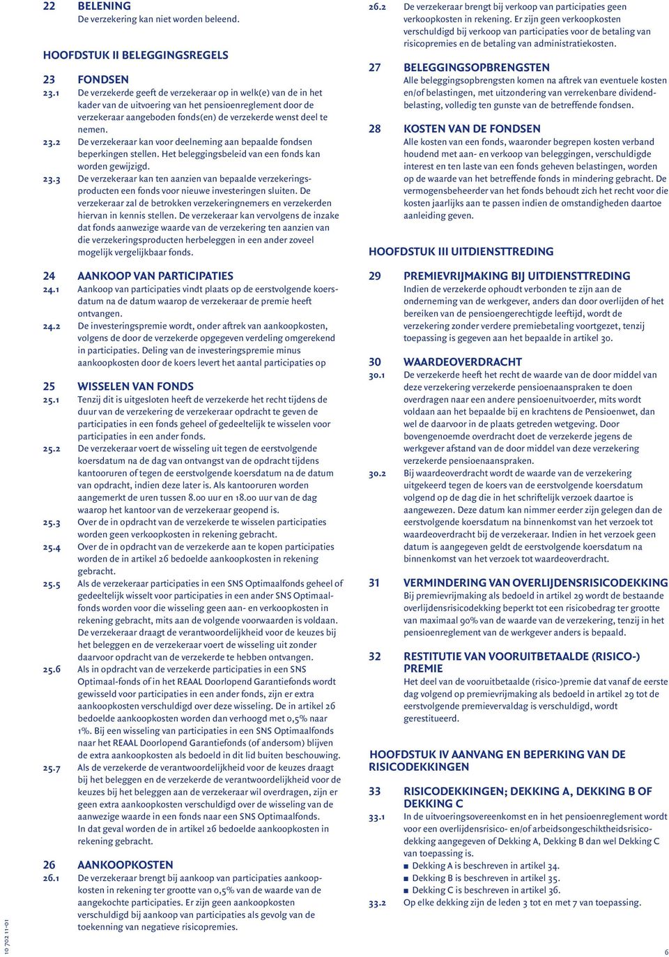 2 De verzekeraar kan voor deelneming aan bepaalde fondsen beperkingen stellen. Het beleggingsbeleid van een fonds kan worden gewijzigd. 23.