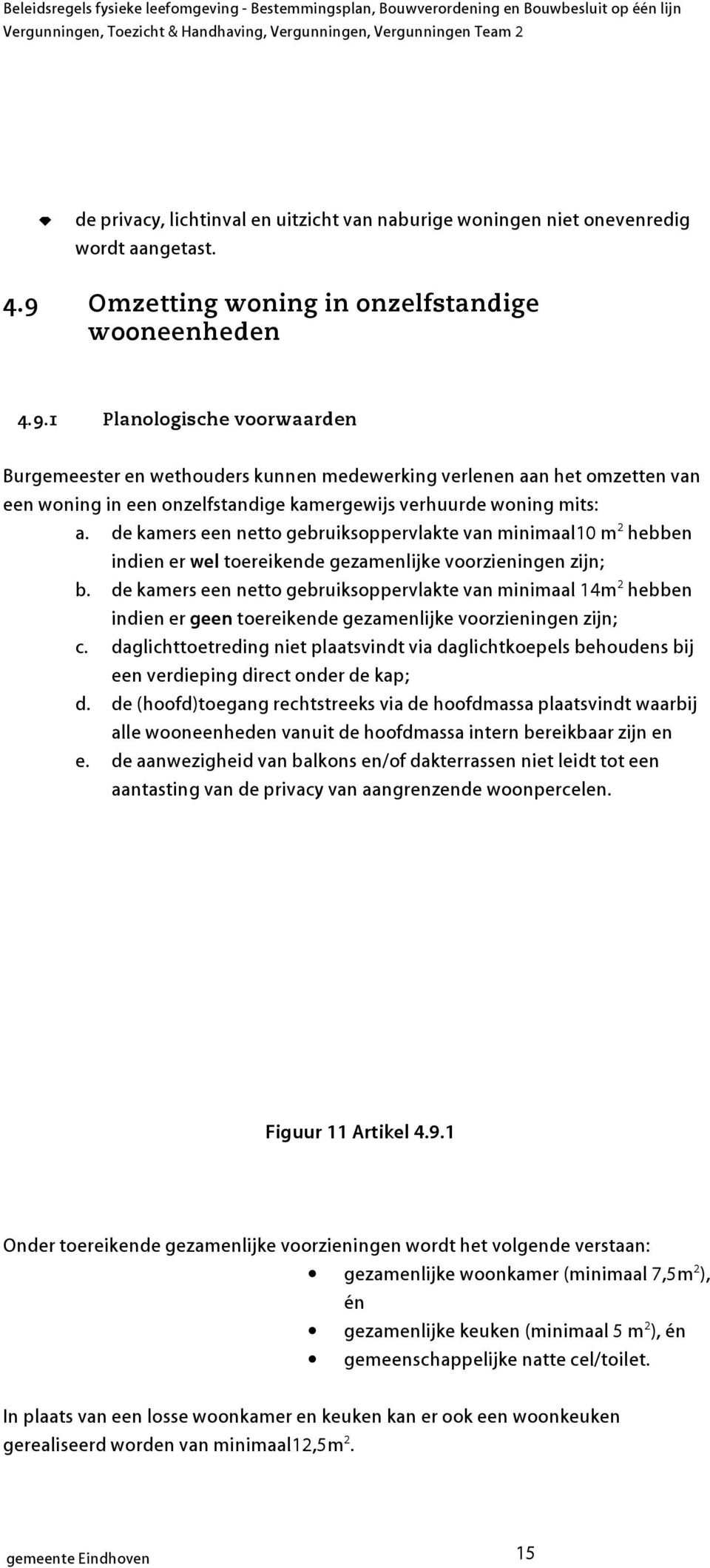 1 Planologische voorwaarden Burgemeester en wethouders kunnen medewerking verlenen aan het omzetten van een woning in een onzelfstandige kamergewijs verhuurde woning mits: a.