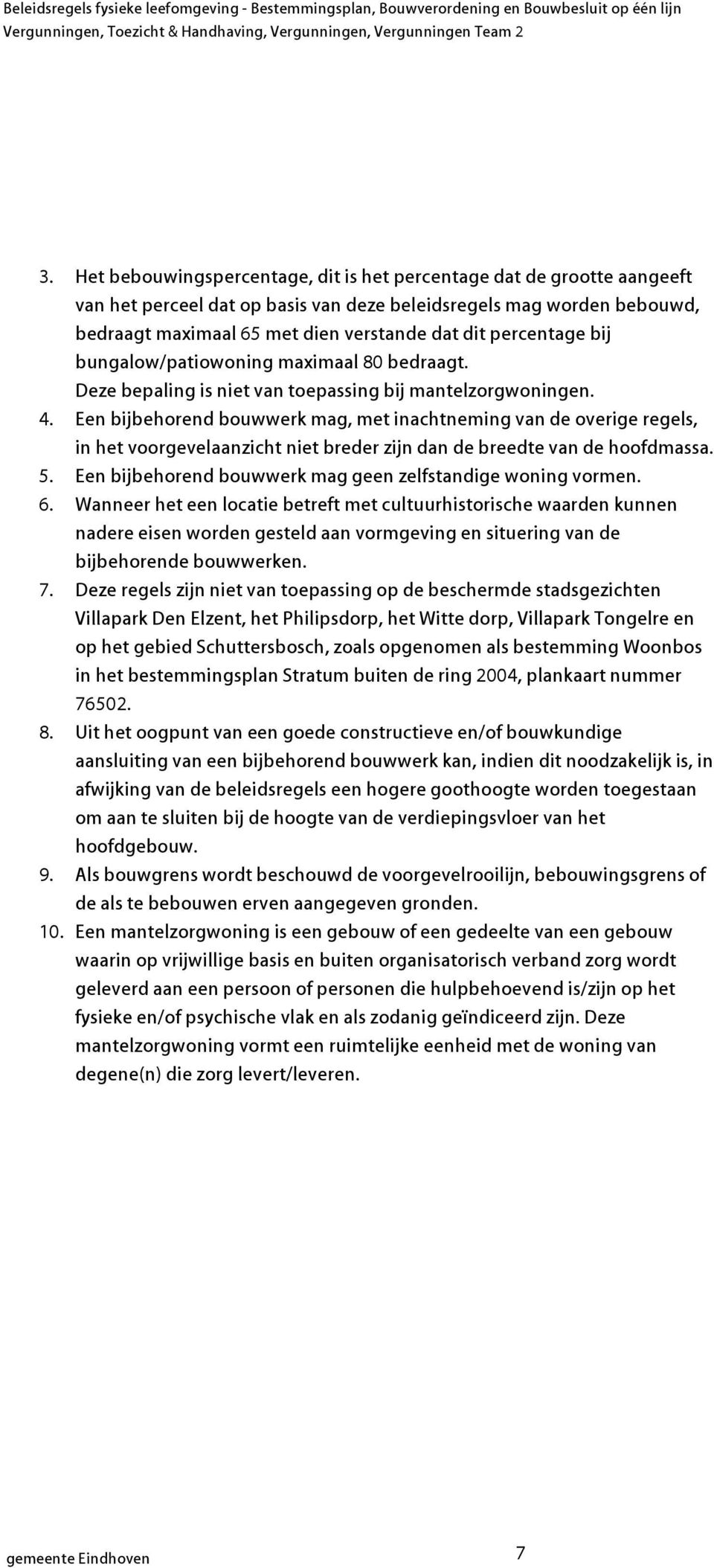 Een bijbehorend bouwwerk mag, met inachtneming van de overige regels, in het voorgevelaanzicht niet breder zijn dan de breedte van de hoofdmassa. 5.