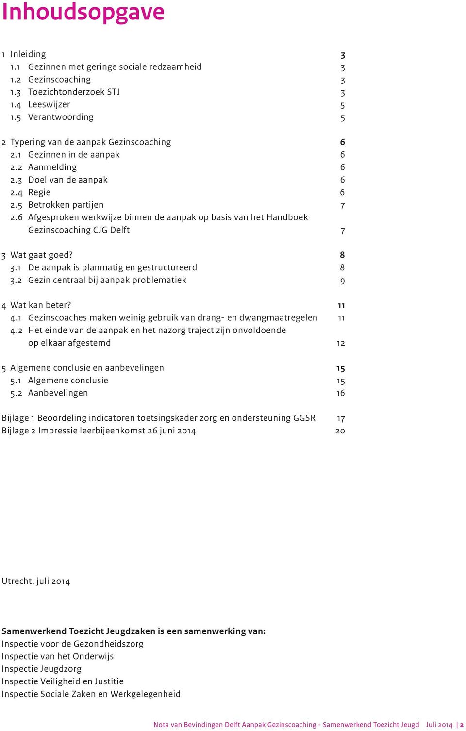 6 Afgesproken werkwijze binnen de aanpak op basis van het Handboek Gezinscoaching CJG Delft 7 3 Wat gaat goed? 8 3.1 De aanpak is planmatig en gestructureerd 8 3.
