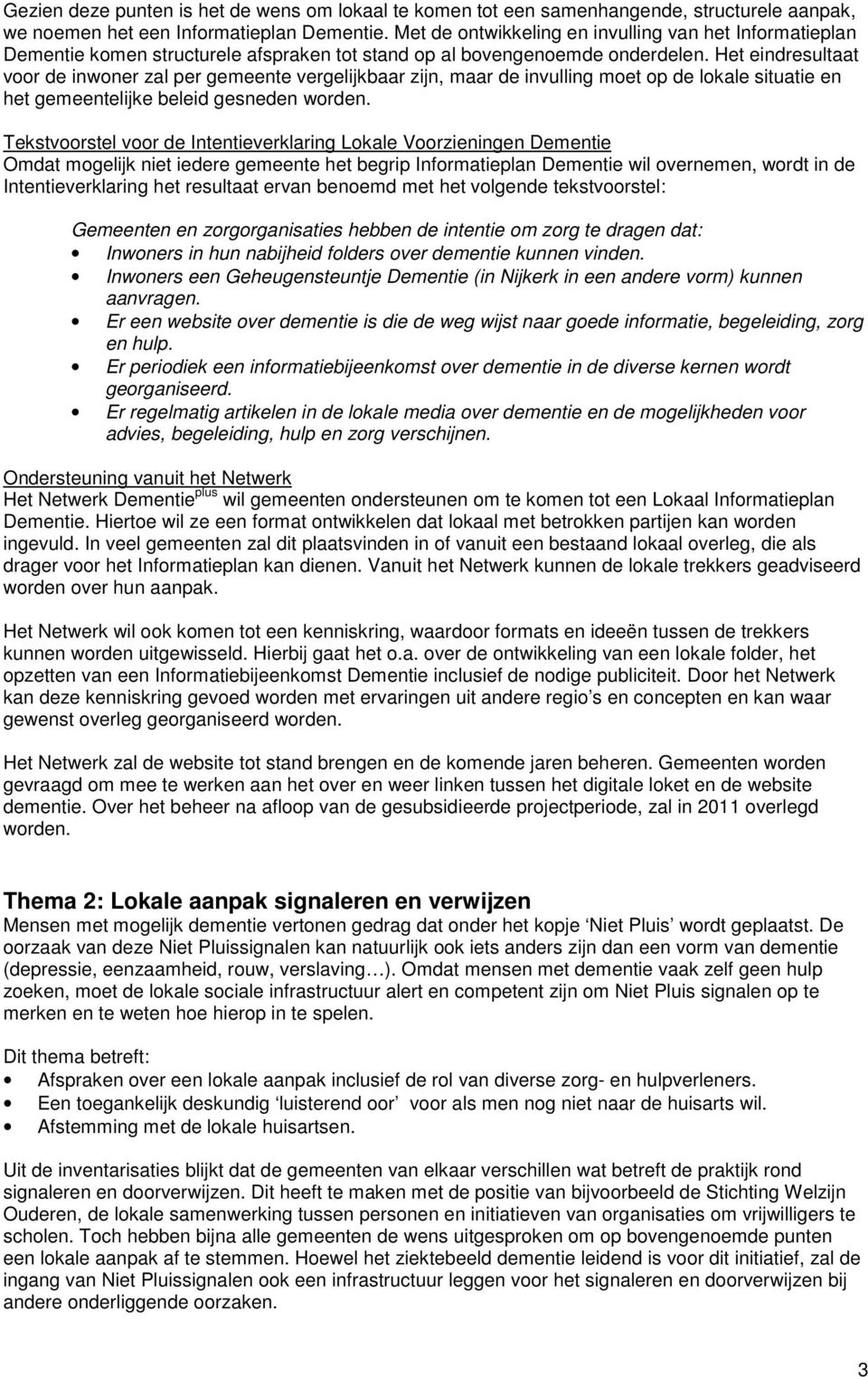 Het eindresultaat voor de inwoner zal per gemeente vergelijkbaar zijn, maar de invulling moet op de lokale situatie en het gemeentelijke beleid gesneden worden.