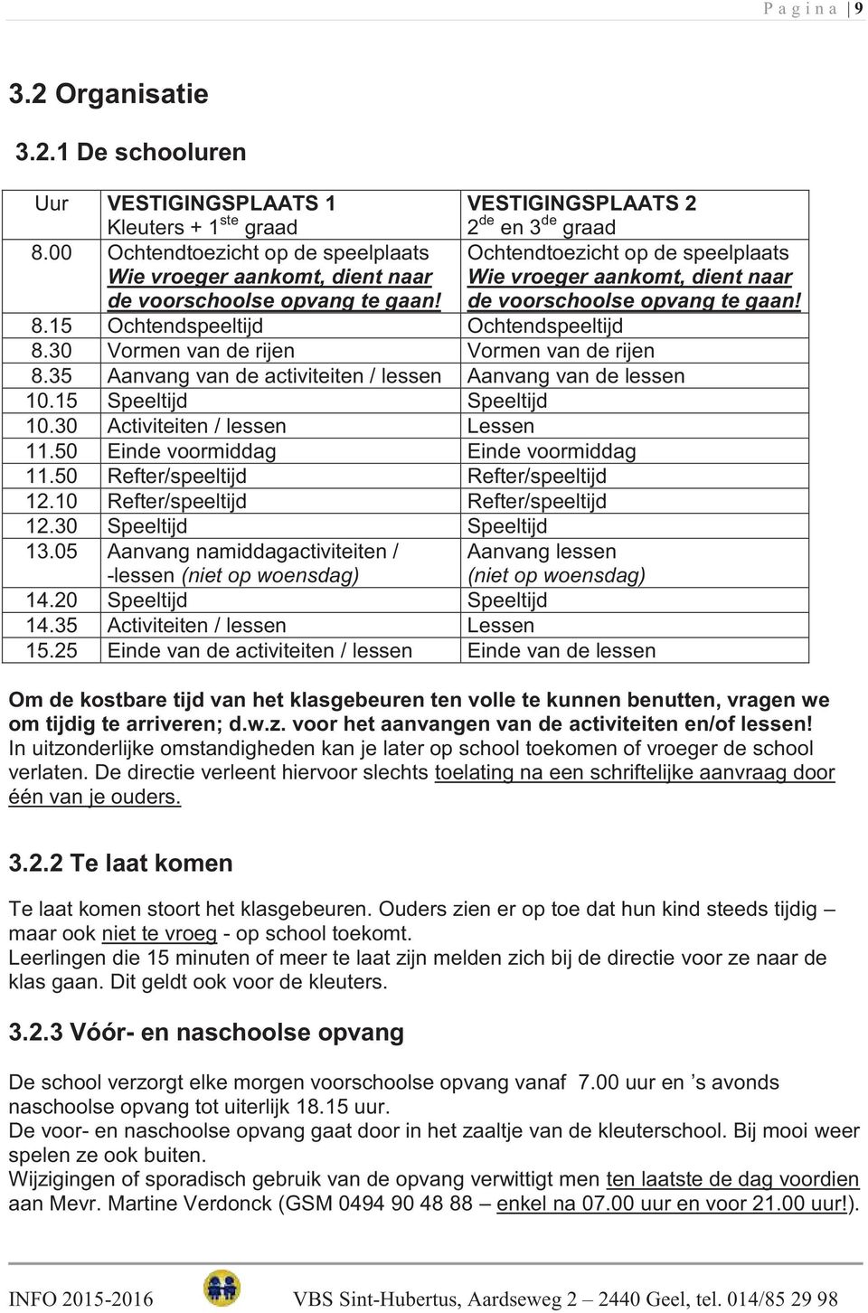 15 Ochtendspeeltijd Ochtendspeeltijd 8.30 Vormen van de rijen Vormen van de rijen 8.35 Aanvang van de activiteiten / lessen Aanvang van de lessen 10.15 Speeltijd Speeltijd 10.