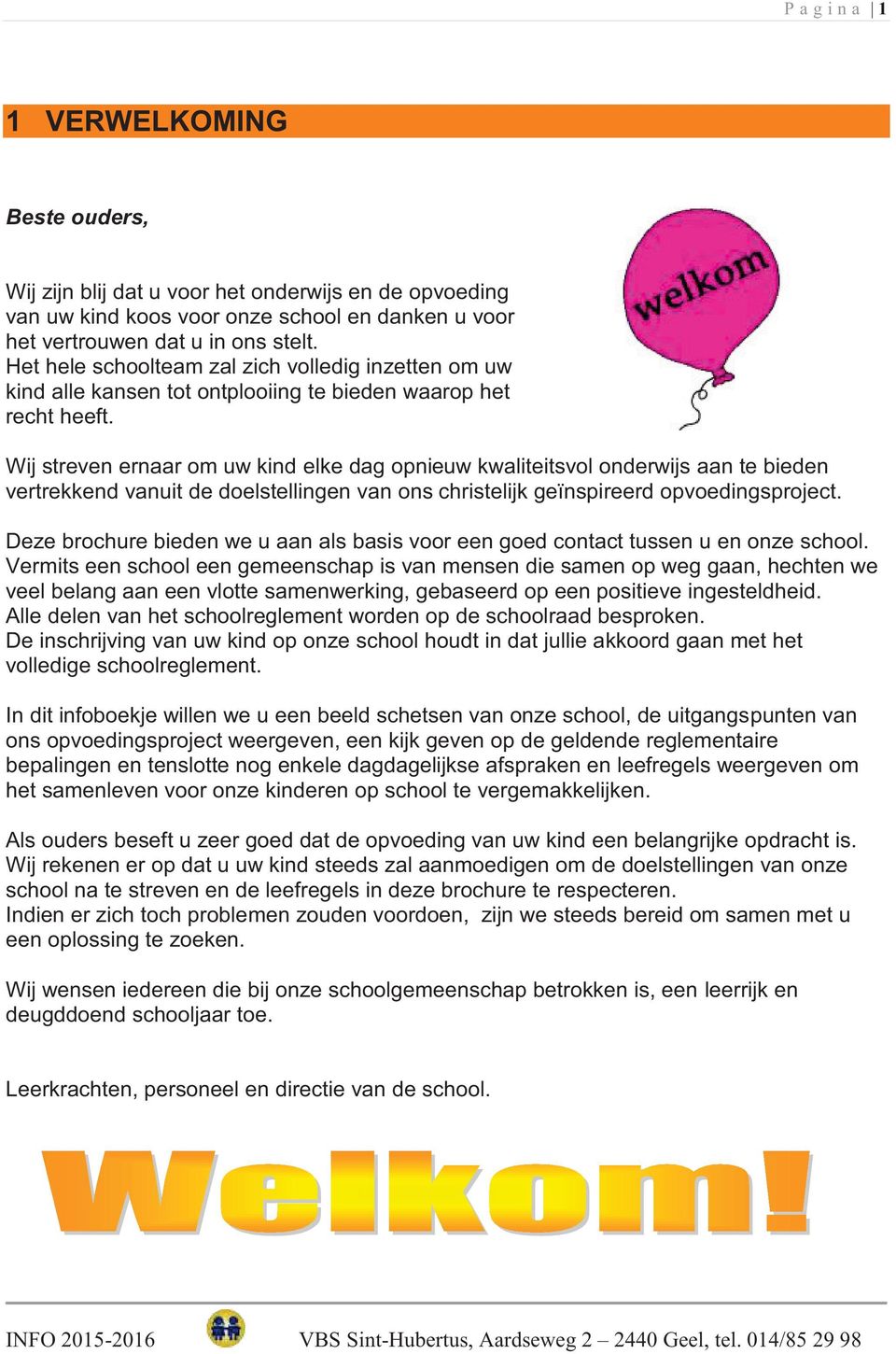 Wij streven ernaar om uw kind elke dag opnieuw kwaliteitsvol onderwijs aan te bieden vertrekkend vanuit de doelstellingen van ons christelijk geïnspireerd opvoedingsproject.