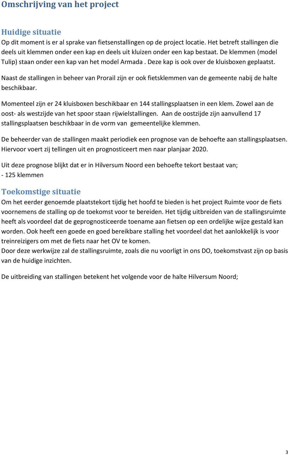 Deze kap is ook over de kluisboxen geplaatst. Naast de stallingen in beheer van Prorail zijn er ook fietsklemmen van de gemeente nabij de halte beschikbaar.