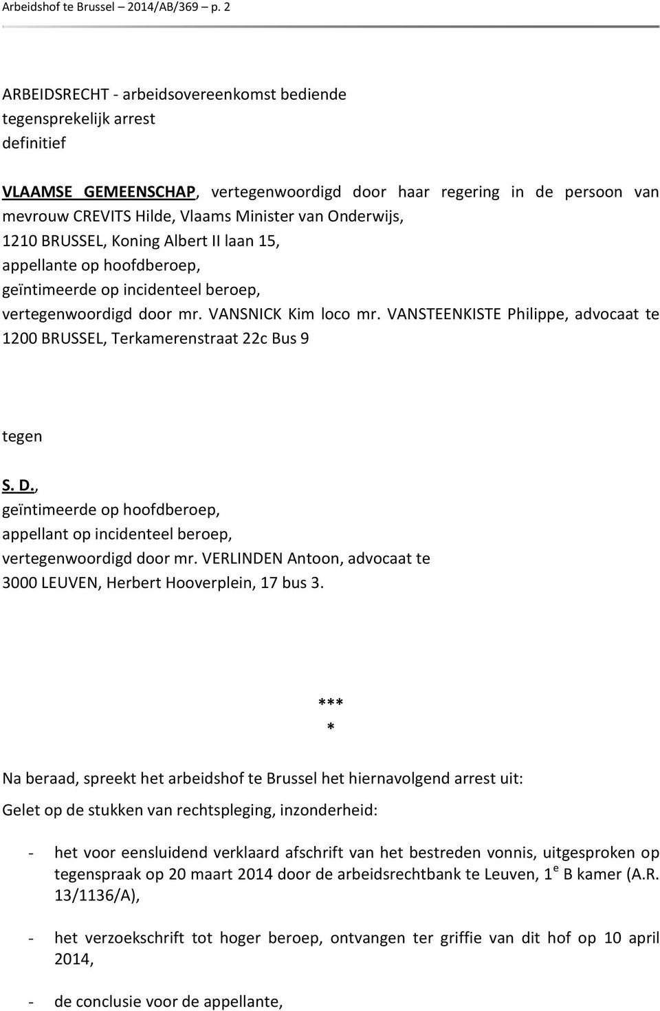 Onderwijs, 1210 BRUSSEL, Koning Albert II laan 15, appellante op hoofdberoep, geïntimeerde op incidenteel beroep, vertegenwoordigd door mr. VANSNICK Kim loco mr.