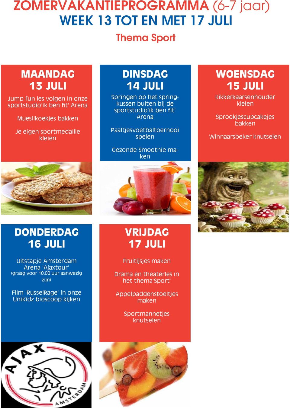 Smoothie 15 JULI Kikkerkaarsenhouder kleien Sprookjescupcakejes bakken Winnaarsbeker knutselen 16 JULI 17 JULI Uitstapje Amsterdam Arena Ajaxtour (graag