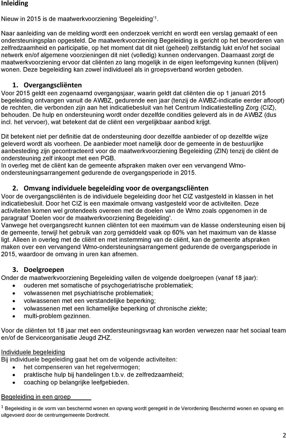 voorzieningen dit niet (volledig) kunnen ondervangen. Daarnaast zorgt de maatwerkvoorziening ervoor dat cliënten zo lang mogelijk in de eigen leefomgeving kunnen (blijven) wonen.