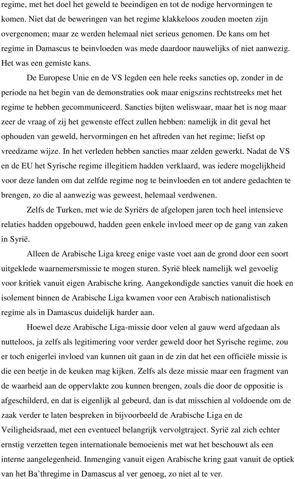 De kans om het regime in Damascus te beinvloeden was mede daardoor nauwelijks of niet aanwezig. Het was een gemiste kans.