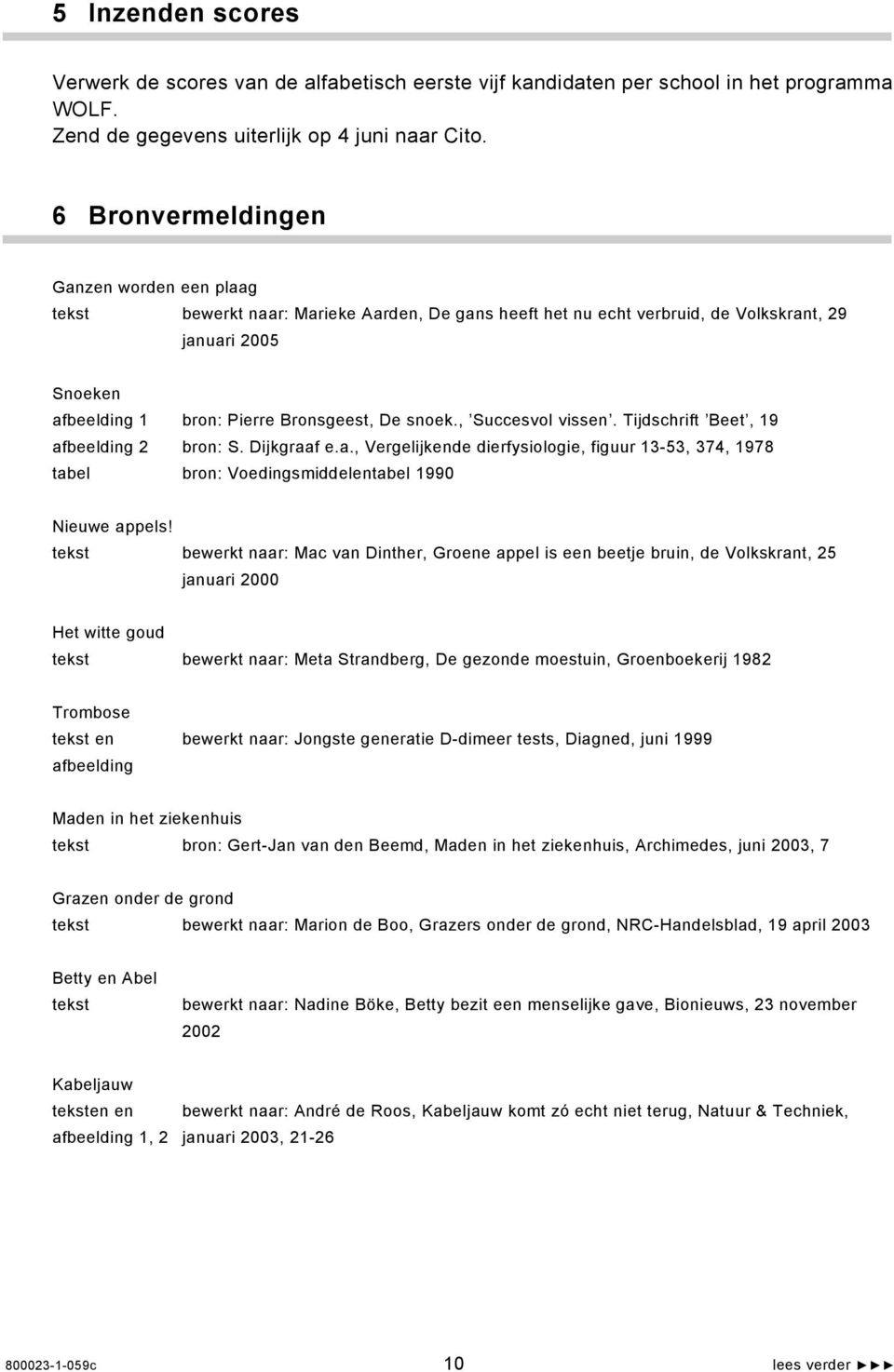 snoek., Succesvol vissen. Tijdschrift Beet, 19 afbeelding 2 bron: S. Dijkgraaf e.a., Vergelijkende dierfysiologie, figuur 13-53, 374, 1978 tabel bron: Voedingsmiddelentabel 1990 Nieuwe appels!