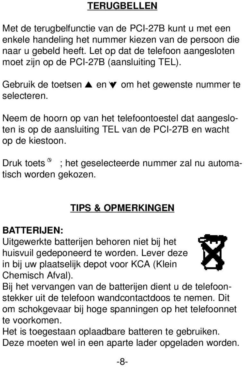 Neem de hoorn op van het telefoontoestel dat aangesloten is op de aansluiting TEL van de PCI-27B en wacht op de kiestoon. Druk toets ; het geselecteerde nummer zal nu automatisch worden gekozen.