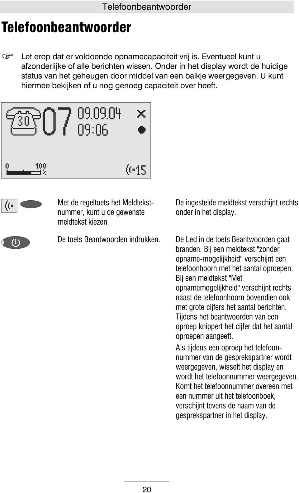 Met de regeltoets het Meldtekstnummer, kunt u de gewenste meldtekst kiezen. De toets Beantwoorden indrukken. De ingestelde meldtekst verschijnt rechts onder in het display.