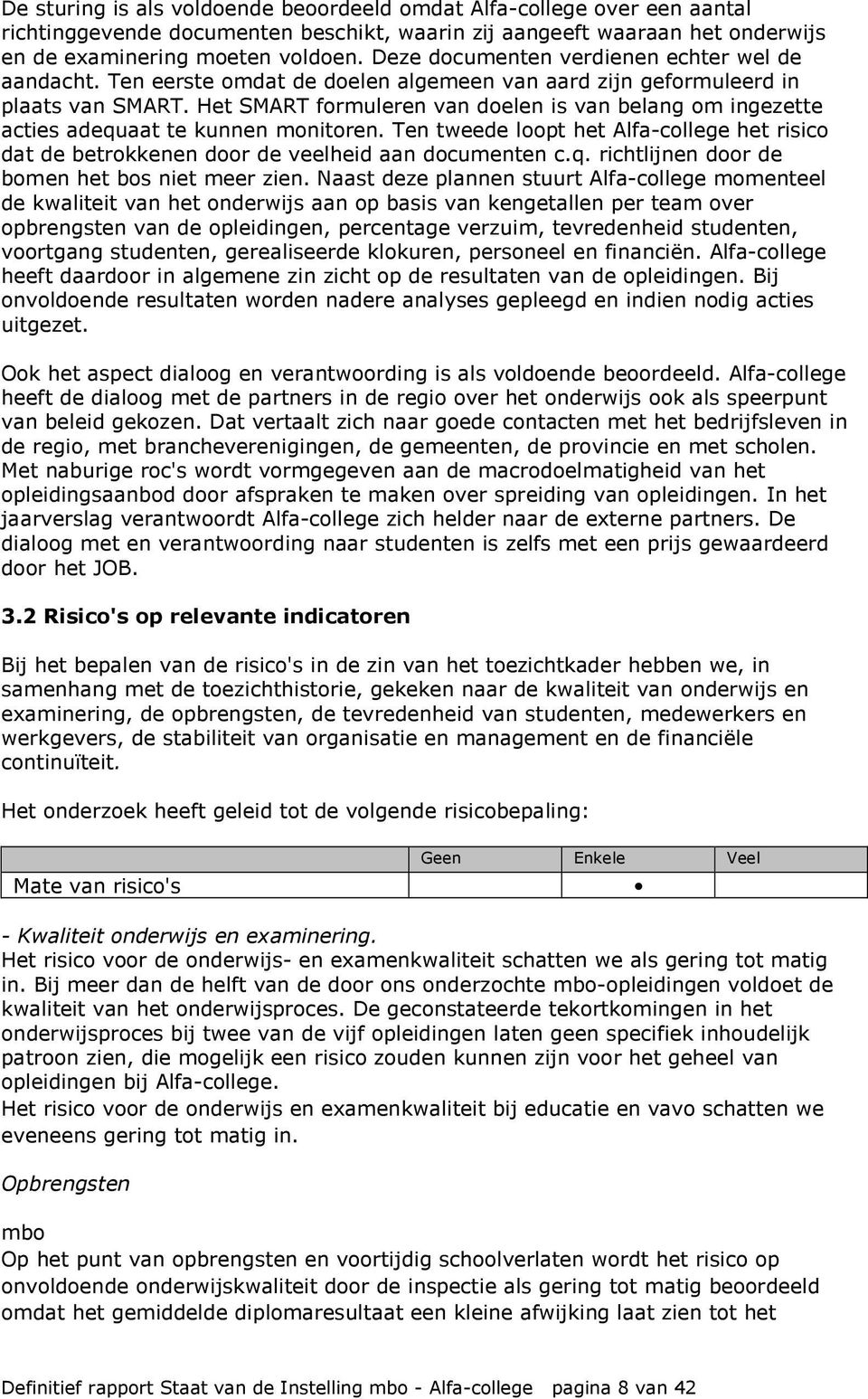 Het SMART formuleren van doelen is van belang om ingezette acties adequaat te kunnen monitoren. Ten tweede loopt het Alfa-college het risico dat de betrokkenen door de veelheid aan documenten c.q. richtlijnen door de bomen het bos niet meer zien.