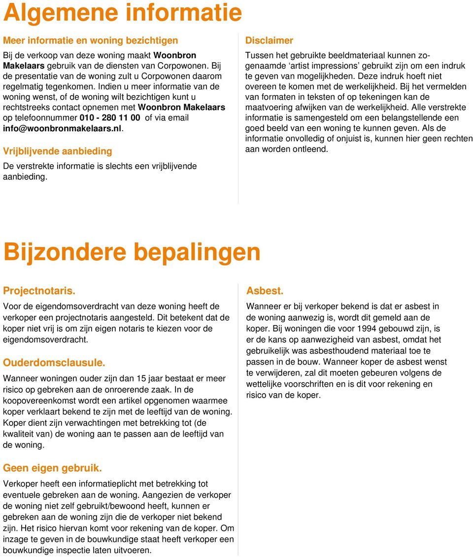 Indien u meer informatie van de woning wenst, of de woning wilt bezichtigen kunt u rechtstreeks contact opnemen met Woonbron Makelaars op telefoonnummer 010-280 11 00 of via email