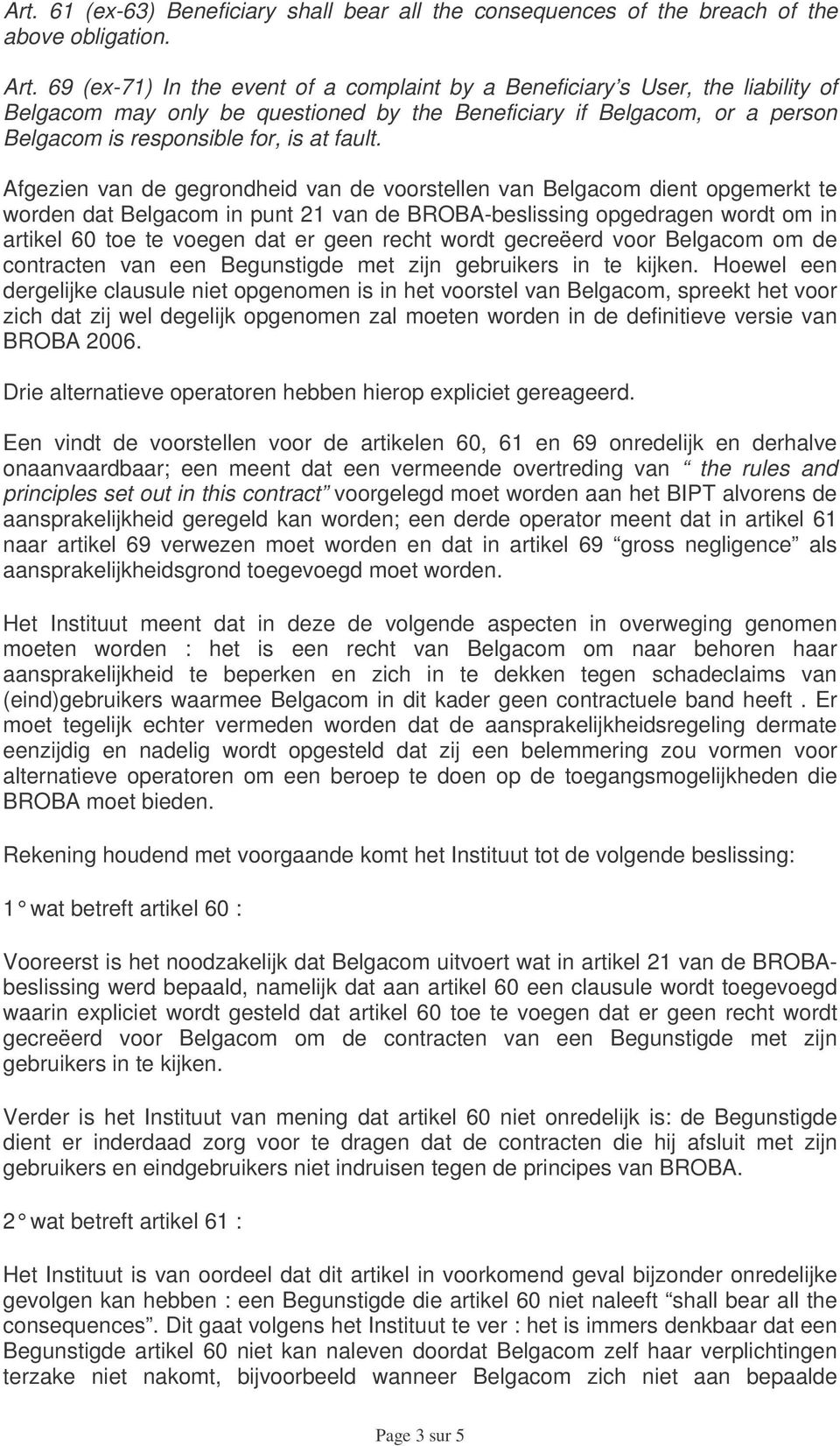 Afgezien van de gegrondheid van de voorstellen van Belgacom dient opgemerkt te worden dat Belgacom in punt 21 van de BROBA-beslissing opgedragen wordt om in artikel 60 toe te voegen dat er geen recht