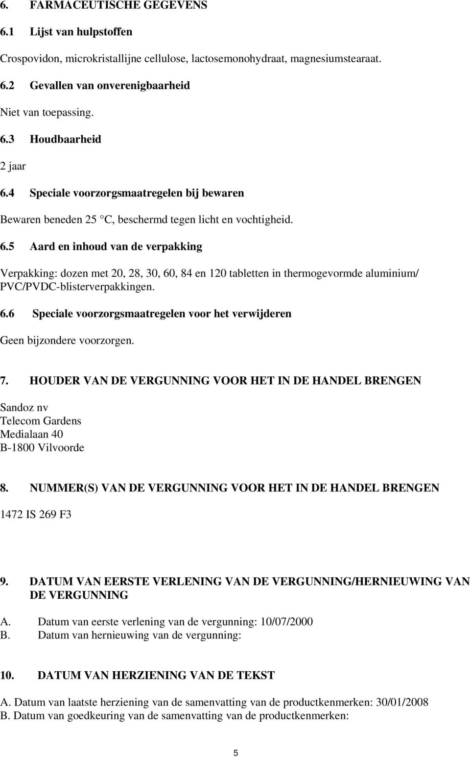 5 Aard en inhoud van de verpakking Verpakking: dozen met 20, 28, 30, 60, 84 en 120 tabletten in thermogevormde aluminium/ PVC/PVDC-blisterverpakkingen. 6.6 Speciale voorzorgsmaatregelen voor het verwijderen Geen bijzondere voorzorgen.