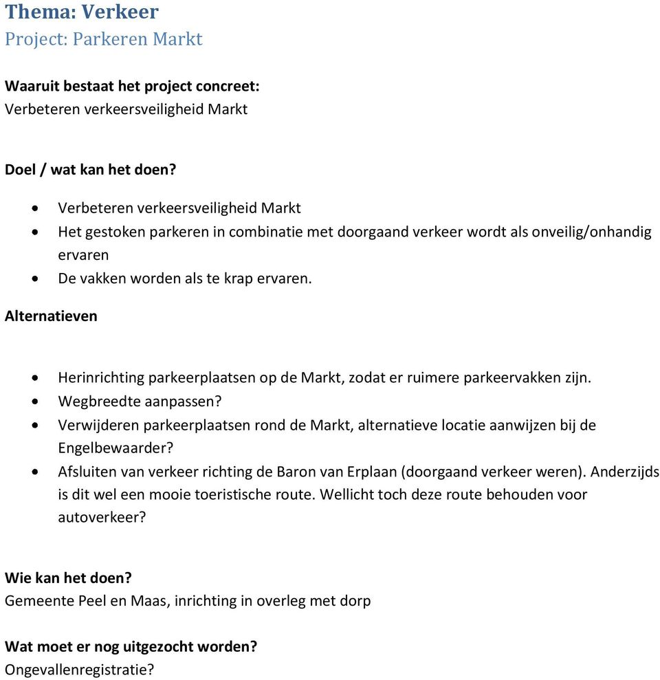 Verwijderen parkeerplaatsen rond de Markt, alternatieve locatie aanwijzen bij de Engelbewaarder? Afsluiten van verkeer richting de Baron van Erplaan (doorgaand verkeer weren).