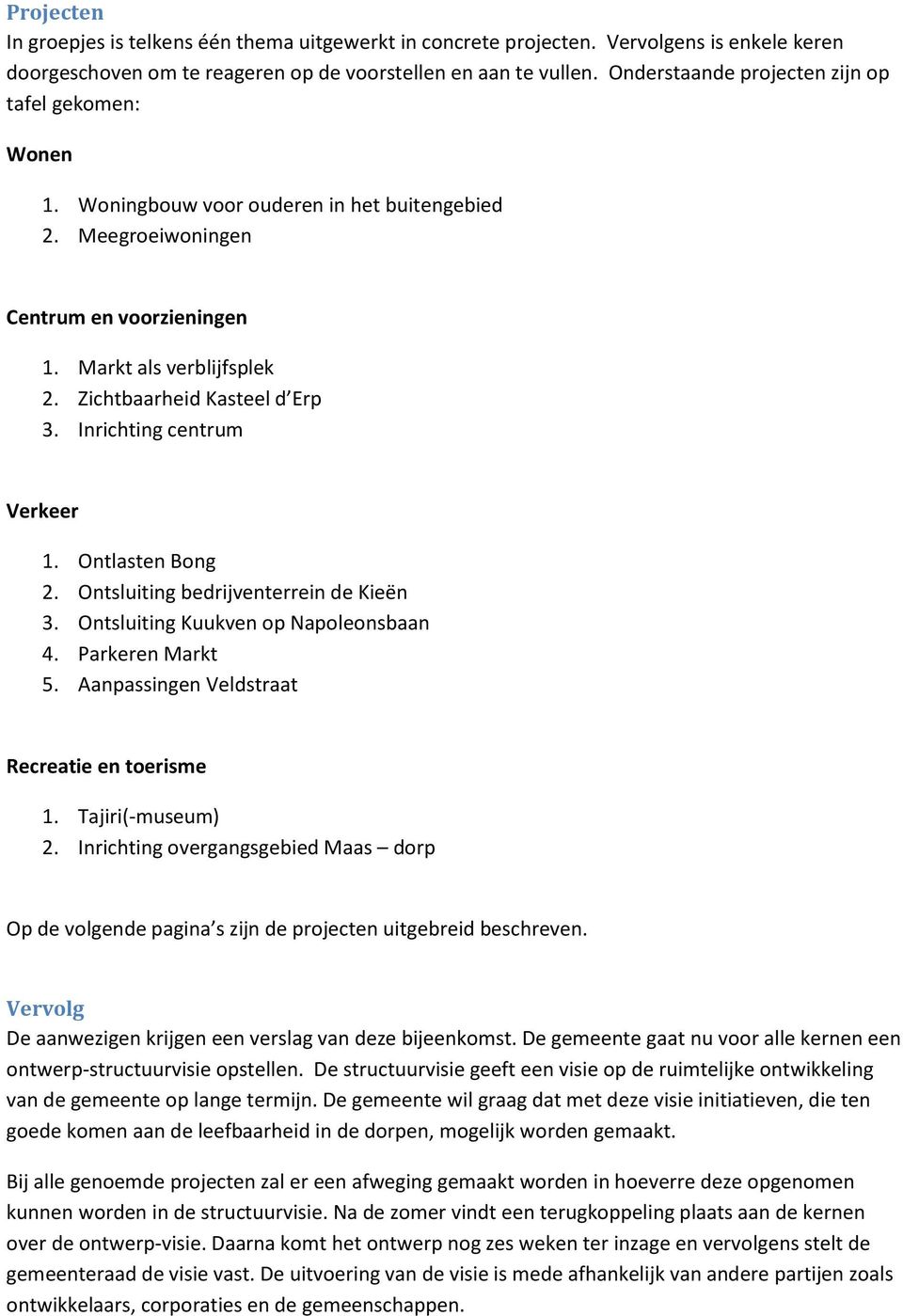 Zichtbaarheid Kasteel d Erp 3. Inrichting centrum Verkeer 1. Ontlasten Bong 2. Ontsluiting bedrijventerrein de Kieën 3. Ontsluiting Kuukven op Napoleonsbaan 4. Parkeren Markt 5.