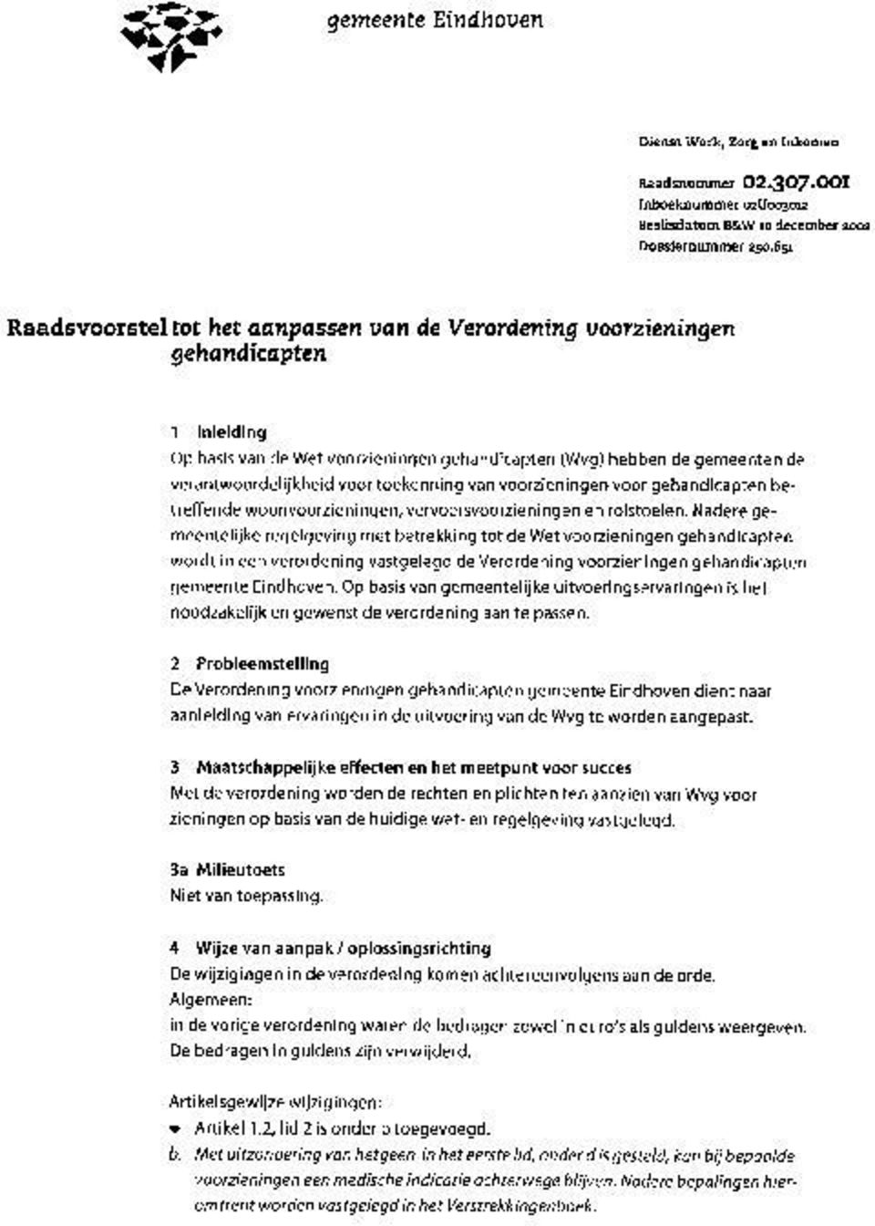 toekenning van voorzieningen voor gehandicapten betreffende woonvoorzieningen, vervoersvoorzieningen en rolstoelen.