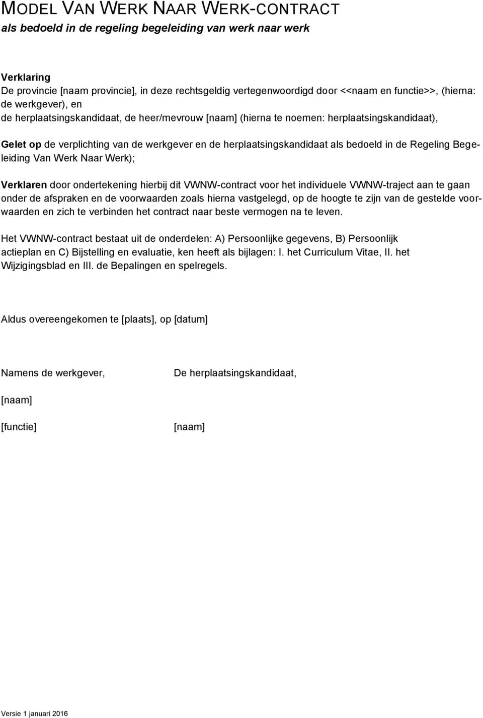 bedoeld in de Regeling Begeleiding Van Werk Naar Werk); Verklaren door ondertekening hierbij dit VWNW-contract voor het individuele VWNW-traject aan te gaan onder de afspraken en de voorwaarden zoals