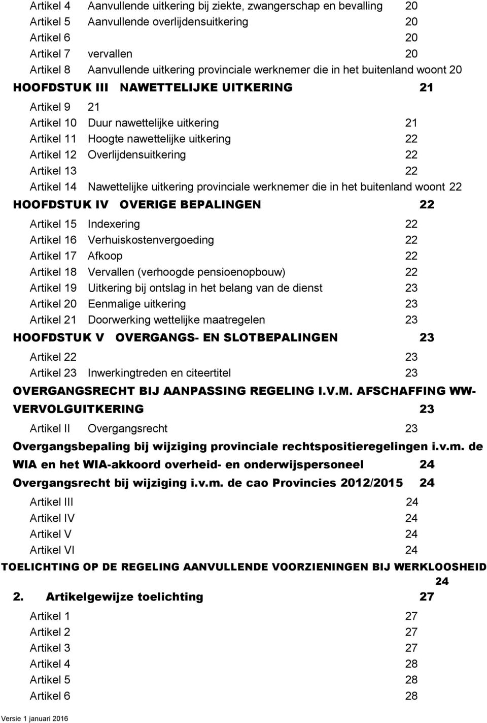 Overlijdensuitkering 22 Artikel 13 22 Artikel 14 Nawettelijke uitkering provinciale werknemer die in het buitenland woont 22 HOOFDSTUK IV OVERIGE BEPALINGEN 22 Artikel 15 Indexering 22 Artikel 16