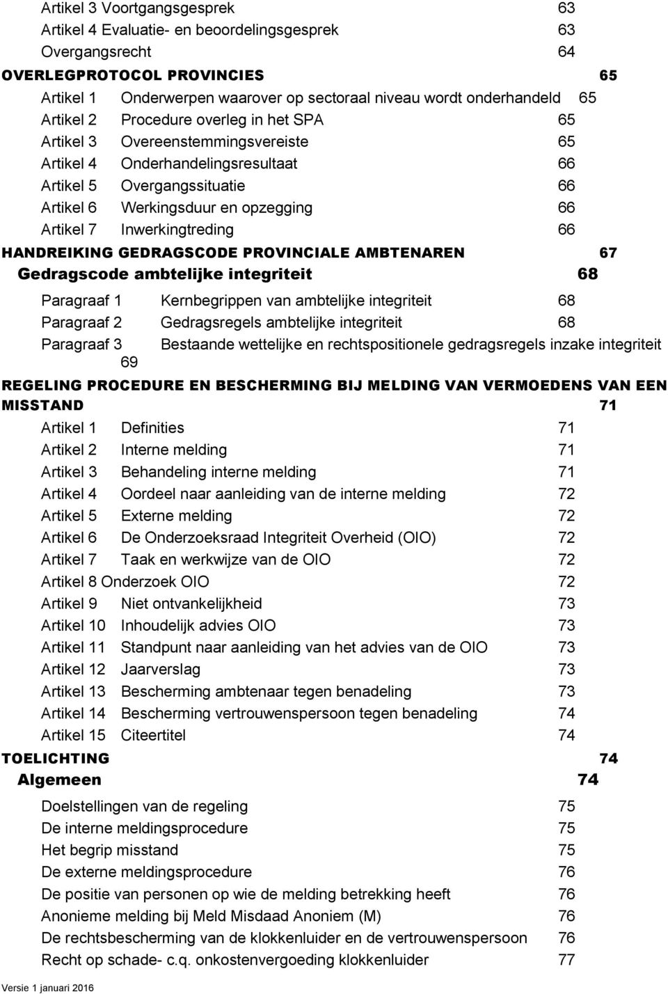 Inwerkingtreding 66 HANDREIKING GEDRAGSCODE PROVINCIALE AMBTENAREN 67 Gedragscode ambtelijke integriteit 68 Paragraaf 1 Kernbegrippen van ambtelijke integriteit 68 Paragraaf 2 Gedragsregels