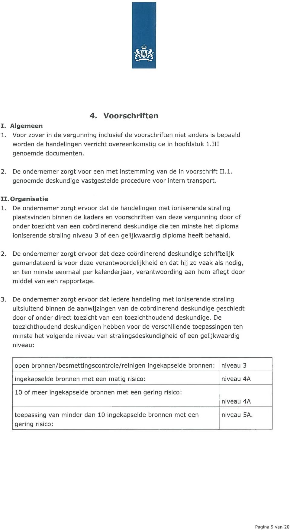 De ondernemer zorgt ervoor dat de handelingen met ioniserende straling plaatsvinden binnen de kaders en voorschriften van deze vergunning door of onder toezicht van een coördinerend deskundige die