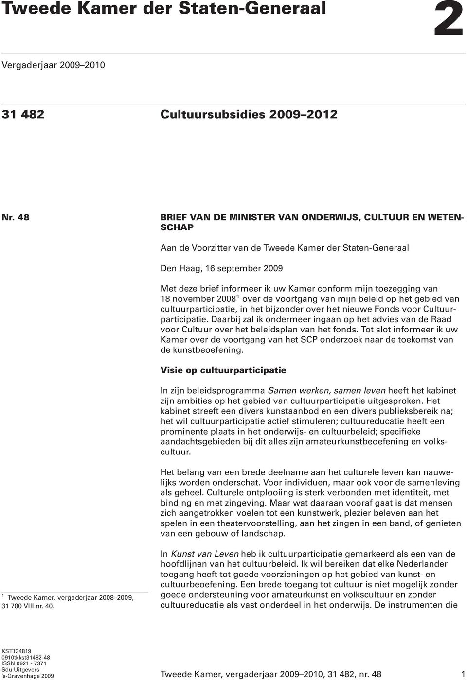 toezegging van 18 november 2008 1 over de voortgang van mijn beleid op het gebied van cultuurparticipatie, in het bijzonder over het nieuwe Fonds voor Cultuurparticipatie.