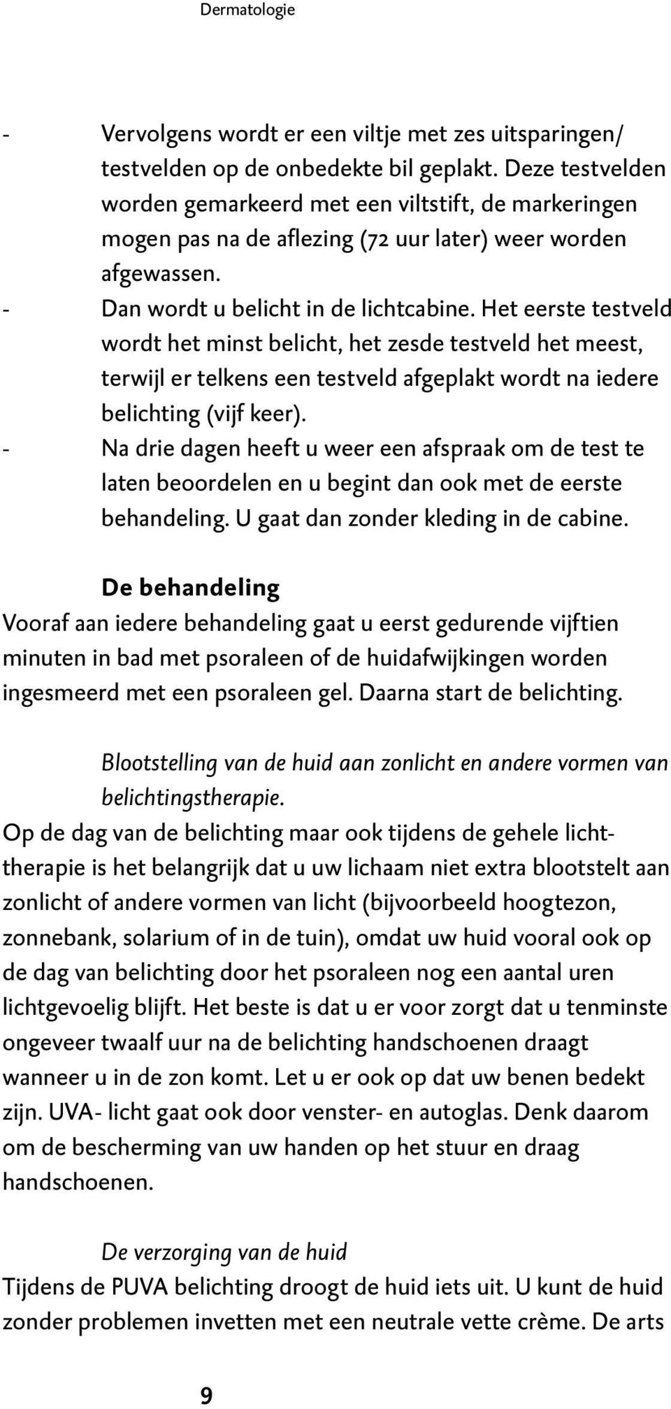 Het eerste testveld wordt het minst belicht, het zesde testveld het meest, terwijl er telkens een testveld afgeplakt wordt na iedere belichting (vijf keer).