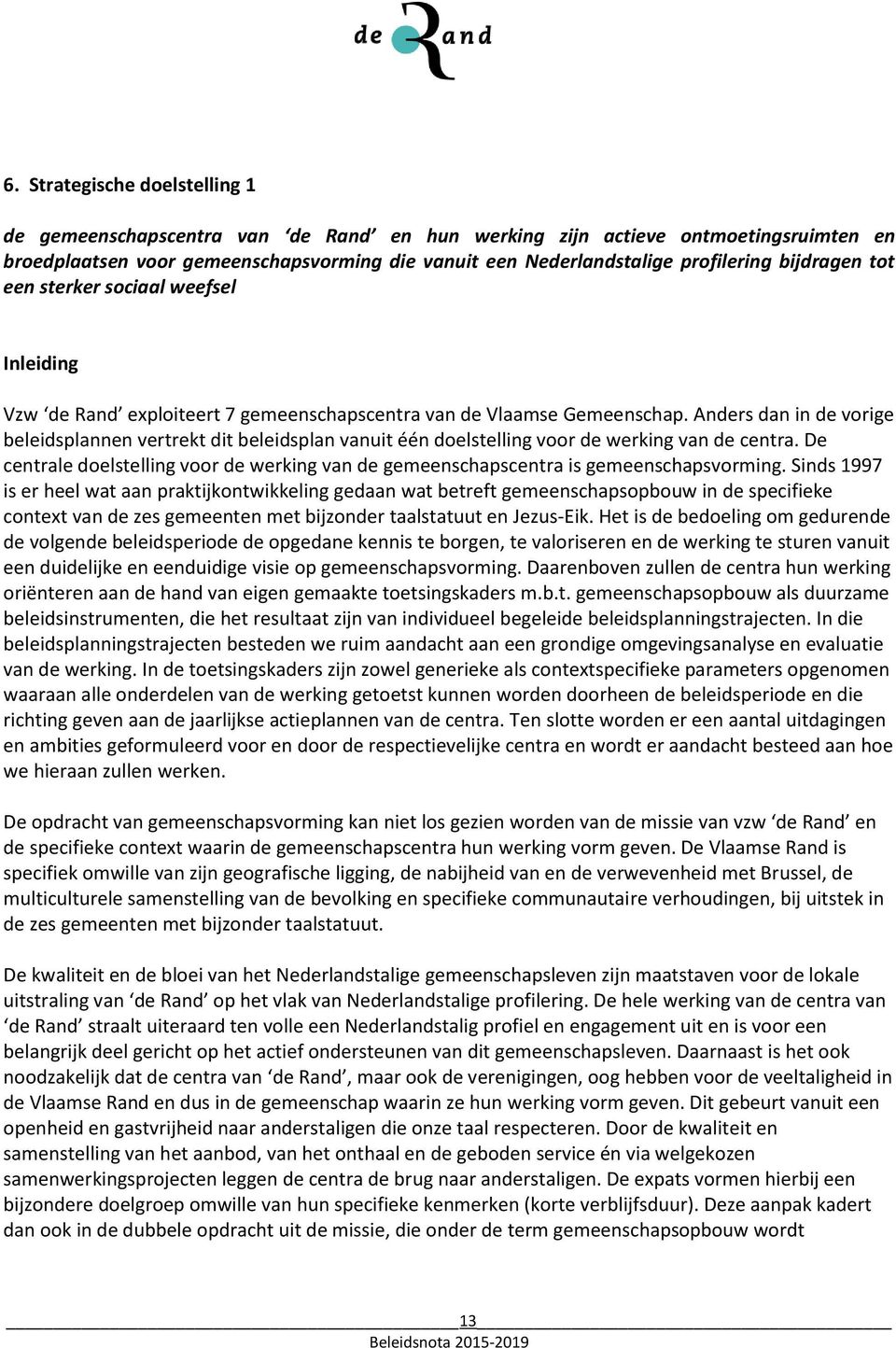 Anders dan in de vorige beleidsplannen vertrekt dit beleidsplan vanuit één doelstelling voor de werking van de centra.