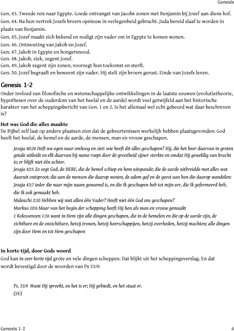 Jakob in Egypte en hongersnood. Gen. 48. Jakob, ziek, zegent Jozef. Gen. 49. Jakob zegent zijn zonen, voorzegt hun toekomst en sterft. Gen. 50. Jozef begraaft en beweent zijn vader.