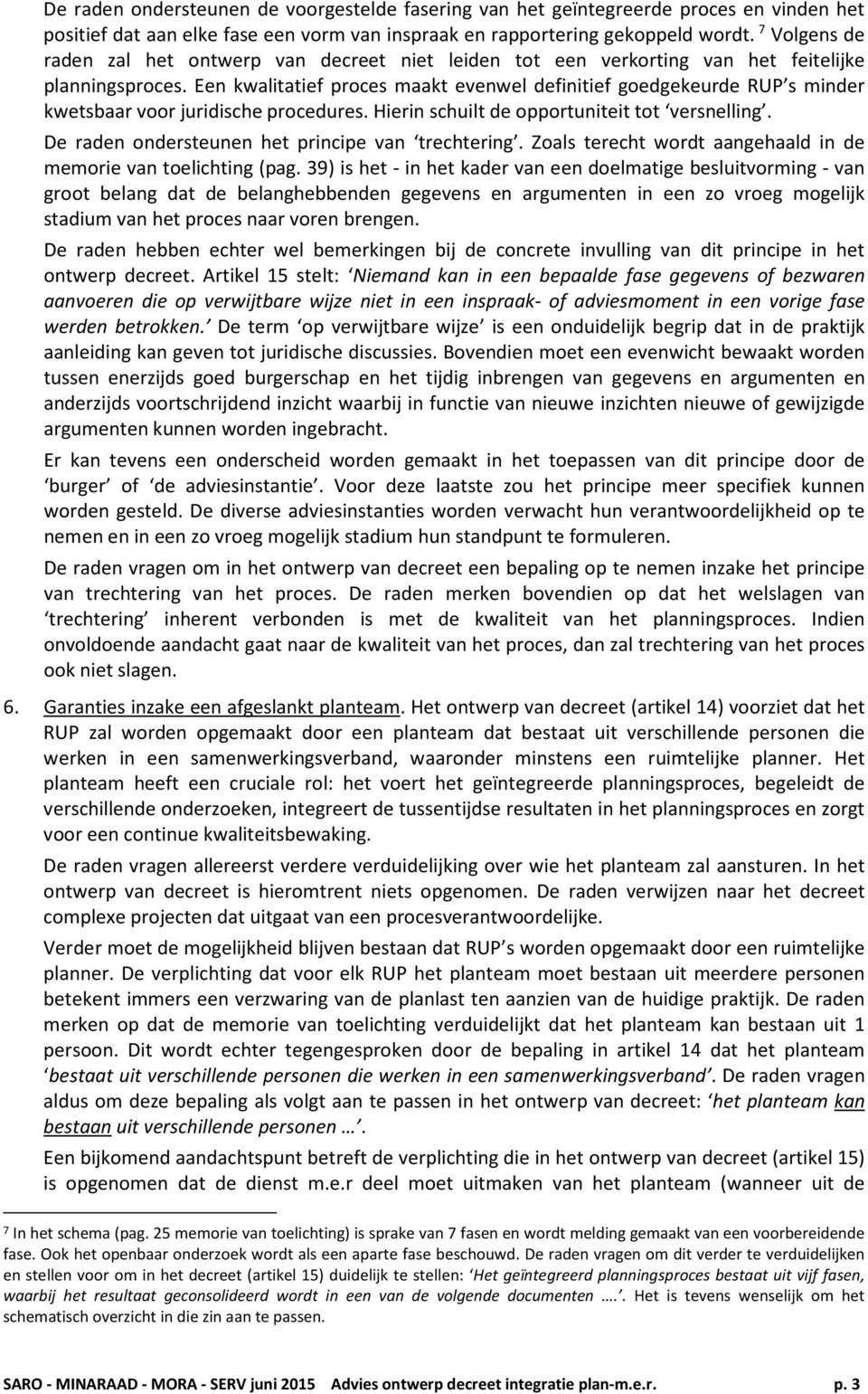 Een kwalitatief proces maakt evenwel definitief goedgekeurde RUP s minder kwetsbaar voor juridische procedures. Hierin schuilt de opportuniteit tot versnelling.