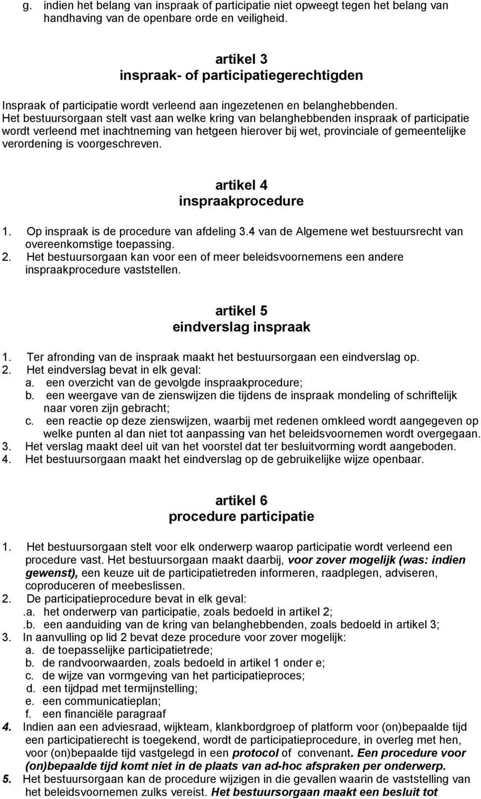 Het bestuursorgaan stelt vast aan welke kring van belanghebbenden inspraak of participatie wordt verleend met inachtneming van hetgeen hierover bij wet, provinciale of gemeentelijke verordening is